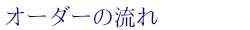 オーダーの流れ